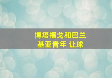 博塔福戈和巴兰基亚青年 让球